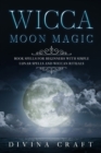 Image for Wicca Moon Magic : Book Spells for Beginners with simple Lunar Spells and Wiccan Rituals