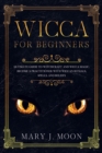 Image for WICCA For Beginners : Ultimate Guide to Witchcraft and Wicca Magic. Become a Practioner with Wiccan Rituals, Spells, and Beliefs