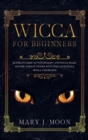 Image for WICCA For Beginners : Ultimate Guide to Witchcraft and Wicca Magic. Become a Practioner with Wiccan Rituals, Spells, and Beliefs