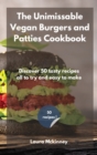 Image for The Unmissable Vegan Burgers and Patties Cookbook : Discover 50 tasty recipes, all to try and easy to make