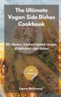 Image for The Ultimate Vegan Side Dishes Cookbook : 50 vibrant, kitchen-tested recipes of delicious side dishes