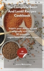 Image for The Complete Bean and Lentil Recipes Cookbook : Inspire your desire to cook originally, with these 50 awesome vegan bean and lentil recipes