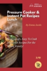 Image for Pressure Cooker and Instant Pot Recipes - Lunch : Surprisingly Easy To Cook 50 Lunch Recipes For the Whole Family!