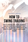 Image for How to Swing Trading : How to Manage Risk, Learn, Technical Analysis Charting Basics, Indicator Tools. All the Financial Instruments You Need to Start to Build Your Passive Income.