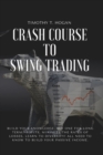 Image for Crash course to SWING TRADING : Build Your Knowledge, Buy One for Long Term Profits, Minimize the Rates of Losses, Learn to Diversify! All Need to Know to Build Your Passive Income.