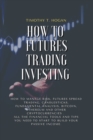 Image for How to Futures Trading Investing : How to Manage Risk, FUTURES SPREAD TRADING, CANDLESTICKS, FUNDAMENTAL ANALYSIS, BITCOIN, ETHEREUM AND OTHER CRYPTOCURRENCIES . All the Financial Tools and Tips You N