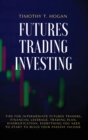 Image for Futures Trading Investing : Tips For Intermediate Futures Traders, Financial Leverage, Trading Plan, Diversification. Everything You Need to Start to Build Your Passive Income.