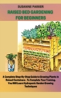 Image for Raised Bed Gardening for Beginners : a complete step-by-step guide to growing plants in raised containers. To complete your training, you will learn hydroponic garden growing techniques