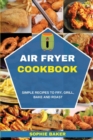 Image for Air Fryer Cookbook : Simple Recipes to Fry, Grill, Bake and Roast
