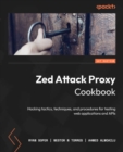 Image for Zed Attack Proxy Cookbook: Hacking Tactics, Techniques, and Procedures for Testing Web Applications and APIs Using OWASP ZAP