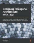 Image for Designing hexagonal architecture with Java and Quarkus: build change-tolerant software with improved maintainability by applying hexagonal architecture principles