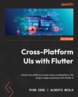 Image for Cross platform UIs with Flutter  : unlock the ability to create native multiplatform UIs using a single codebase with Flutter