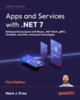 Image for Apps and services with .NET 7: build practical projects with Blazor, .NET MAUI, gRPC, GraphQL, and other enterprise technologies