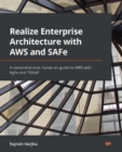 Image for Realize Enterprise Architecture With AWS and SAFe: A Comprehensive, Hands-on Guide to AWS With Agile and TOGAF