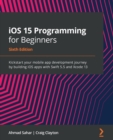 Image for iOS 15 programming for beginners  : kickstart your mobile app development journey by building iOS apps with Swift 5.5 and Xcode 13