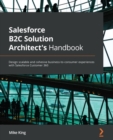 Image for Salesforce B2C solution architect&#39;s handbook: design scalable and cohesive business-to-consumer experiences spanning salesforce customer 360 products