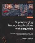 Image for Supercharging Node.js applications with Sequelize  : create high-quality Node.js apps effortlessly while interacting with your SQL database