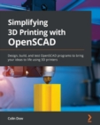 Image for Simplifying 3D printing with OpenSCAD: design, build, and test OpenSCAD programs to bring your ideas life using 3D printers