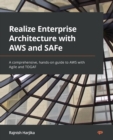 Image for Realize enterprise architecture with AWS and SAFe  : a comprehensive, hands-on guide to AWS with Agile and TOGAF