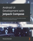 Image for Android UI development with Jetpack Compose  : bring declarative and native UIs to life quickly and easily on Android using Jetpack Compose