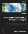 Image for Microsoft Dynamics 365 AI for Business Insights : Transform your business processes with the practical implementation of Dynamics 365 AI modules: Transform your business processes with the practical implementation of Dynamics 365 AI modules