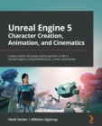Image for Unreal Engine 5 character creation, animation and cinematics  : create custom 3D assets and bring them to life with Unreal Engine 5 using Nanite, Lumen, and Blender