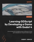 Image for Learning GDScript by Developing a Game with Godot 4: A fun introduction to programming in GDScript 2.0 and game development using the Godot Engine