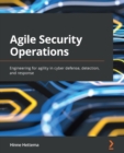 Image for Agile security operations: engineering for agility in cyber defense, detection and response
