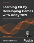 Image for Learning C# by Developing Games With Unity 2021: Kickstart Your C# Programming and Unity Journey by Building 3D Games from Scratch