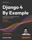 Image for Django 4 by example  : build powerful and reliable Python web applications from scratch
