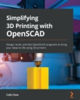 Image for Simplifying 3D printing with OpenSCAD  : design, build, and test OpenSCAD programs to bring your ideas life using 3D printers