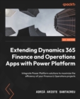 Image for Extending Dynamics 365 Finance and Operations Apps with Power Platform: Integrate Power Platform solutions to maximize the efficiency of your Finance &amp; Operations projects