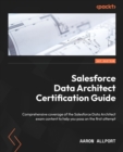 Image for Salesforce data architecture and management designer certification guide  : a comprehensive guide to acing the Salesforce Data Architect certification exam