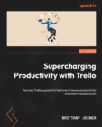 Image for Supercharging Productivity with Trello : Harness Trello&#39;s powerful features to boost productivity and team collaboration
