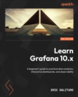 Image for Learn Grafana 10.x: a beginner&#39;s guide to practical data analytics, interactive dashboards, and observability