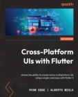 Image for Cross Platform UIs With Flutter: Unlock the Ability to Create Native Multiplatform UIs Using a Single Codebase With Flutter