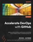 Image for Accelerate Devops With GitHub: Enhance Software Delivery Performance With GitHub Issues, Projects, Actions, and Advanced Security