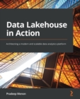 Image for Data lakehouse in action: architecting a modern and scalable data analytics platform