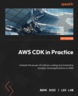 Image for AWS CDK in Practice: Streamline Building Complex Cloud Applications on AWS by Unleashing the Power of Ordinary Coding