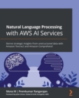 Image for Natural language processing with AWS AI services: implement various NLP use cases from unstructured data using Amazon Comprehend and Amazon Textract