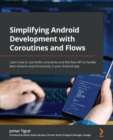 Image for Simplifying Android development with coroutines and flows  : learn to use Kotlin coroutines and the flow API to handle data streams asynchronously in your Android app