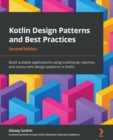 Image for Kotlin design patterns and best practices: build scalable applications using traditional, reactive, and concurrent design patterns in Kotlin