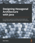 Image for Designing hexagonal architecture with Java and Quarkus  : build change-tolerant software with improved maintainability by applying hexagonal architecture principles