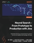 Image for Neural search - from prototype to production with Jina  : learn how to build deep-learning-powered search systems that you can deploy and manage with ease