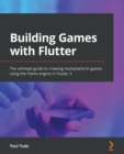 Image for Building games with Flutter  : the ultimate guide to creating multi-platform games using the Flame engine in Flutter