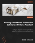 Image for Building Smart Home Automation Solutions with Home Assistant: Configure, integrate, and manage hardware and software systems to automate your home
