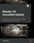Image for Blender 3D incredible machines  : a comprehensive guide to hard-surface models, including polygon modeling, texture painting, and rendering