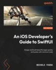 Image for An iOS developer&#39;s guide to SwiftUI  : design and build beautiful apps quickly and easily with minimum code and harness the power of SwiftUI