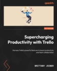 Image for Supercharging Productivity with Trello: Harness Trello&#39;s powerful features to boost productivity and team collaboration