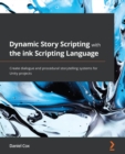Image for Hands-on Dynamic Story Scripting With Ink: Create Dialogue and Procedural Storytelling Systems for Unity Projects